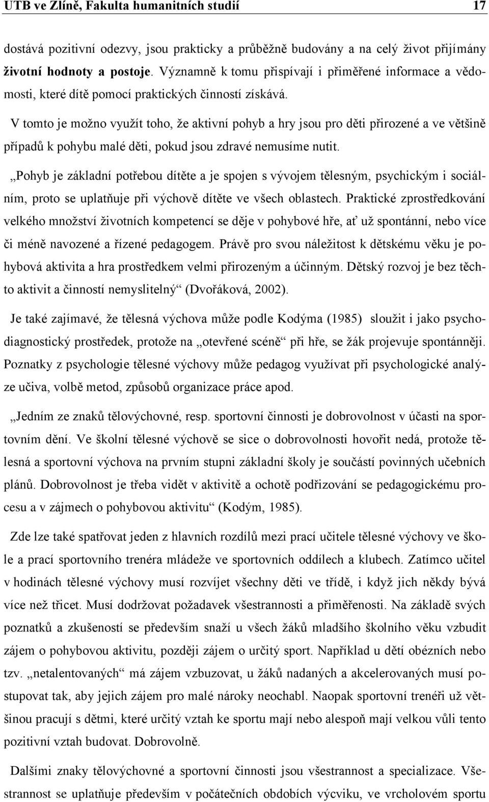 V tomto je možno využít toho, že aktivní pohyb a hry jsou pro děti přirozené a ve většině případů k pohybu malé děti, pokud jsou zdravé nemusíme nutit.