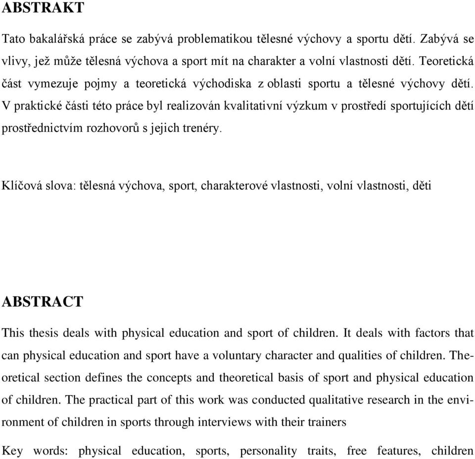 V praktické části této práce byl realizován kvalitativní výzkum v prostředí sportujících dětí prostřednictvím rozhovorů s jejich trenéry.