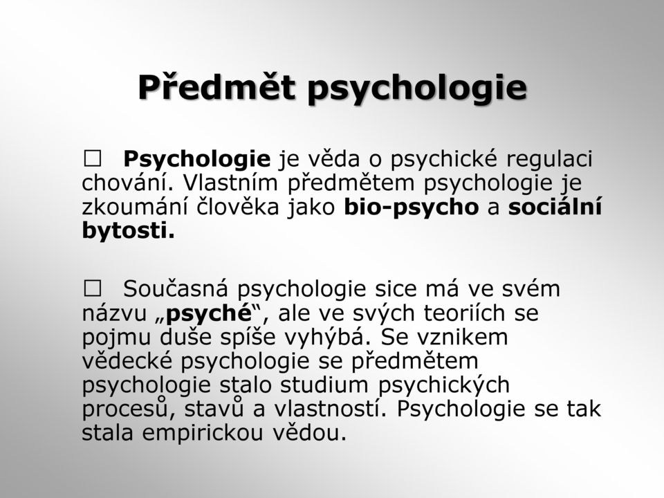 Současná psychologie sice má ve svém názvu psyché, ale ve svých teoriích se pojmu duše spíše vyhýbá.