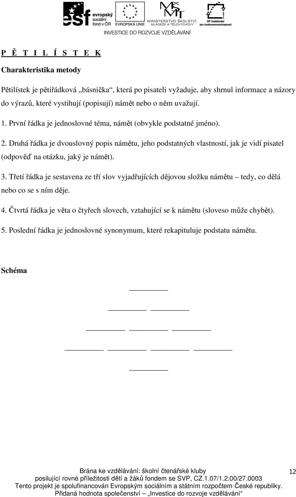 Druhá řádka je dvouslovný popis námětu, jeho podstatných vlastností, jak je vidí pisatel (odpověď na otázku, jaký je námět). 3.