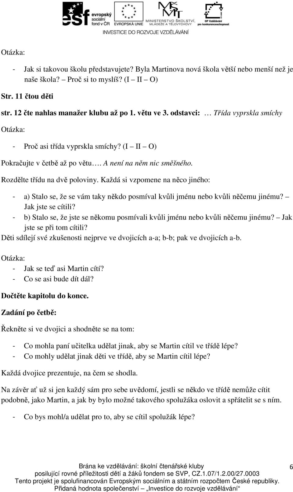 Každá si vzpomene na něco jiného: - a) Stalo se, že se vám taky někdo posmíval kvůli jménu nebo kvůli něčemu jinému? Jak jste se cítili?