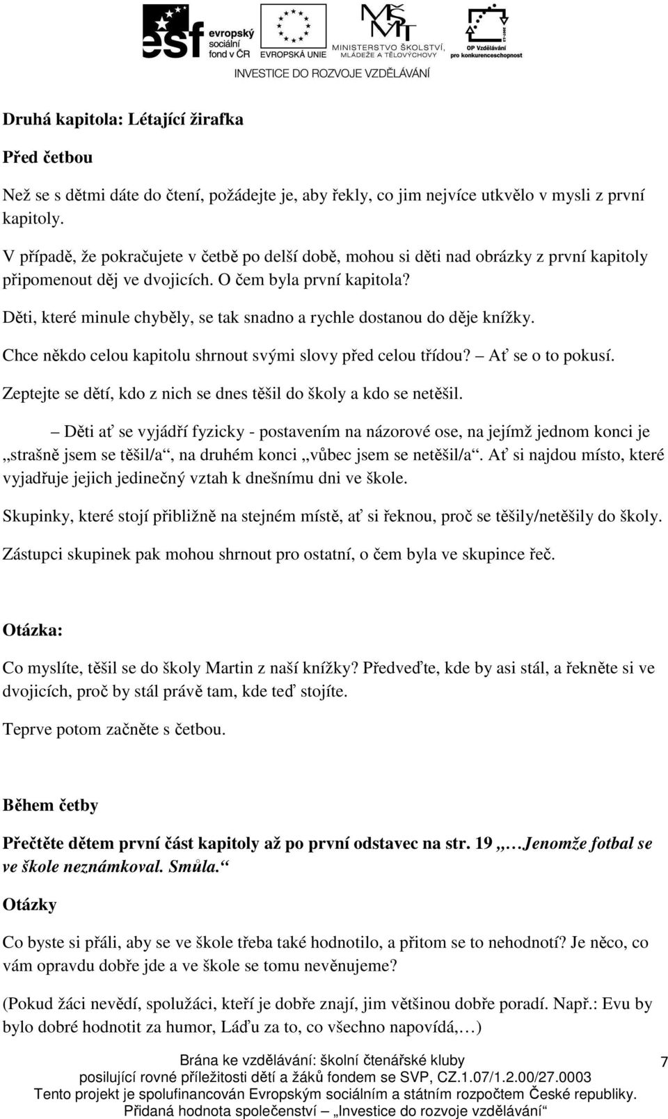 Děti, které minule chyběly, se tak snadno a rychle dostanou do děje knížky. Chce někdo celou kapitolu shrnout svými slovy před celou třídou? Ať se o to pokusí.