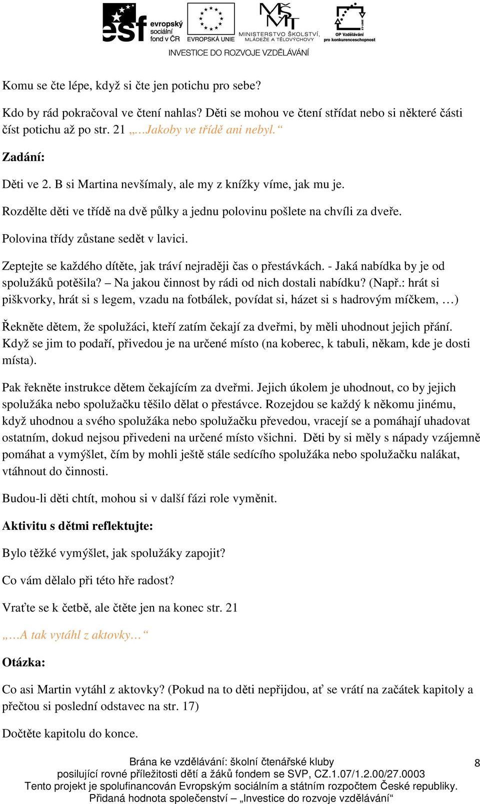 Zeptejte se každého dítěte, jak tráví nejraději čas o přestávkách. - Jaká nabídka by je od spolužáků potěšila? Na jakou činnost by rádi od nich dostali nabídku? (Např.