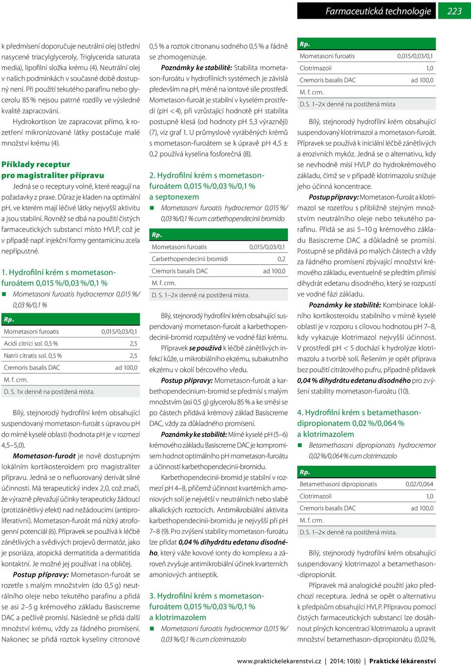 Hydrokortison lze zapracovat přímo, k rozetření mikronizované látky postačuje malé množství krému (4).