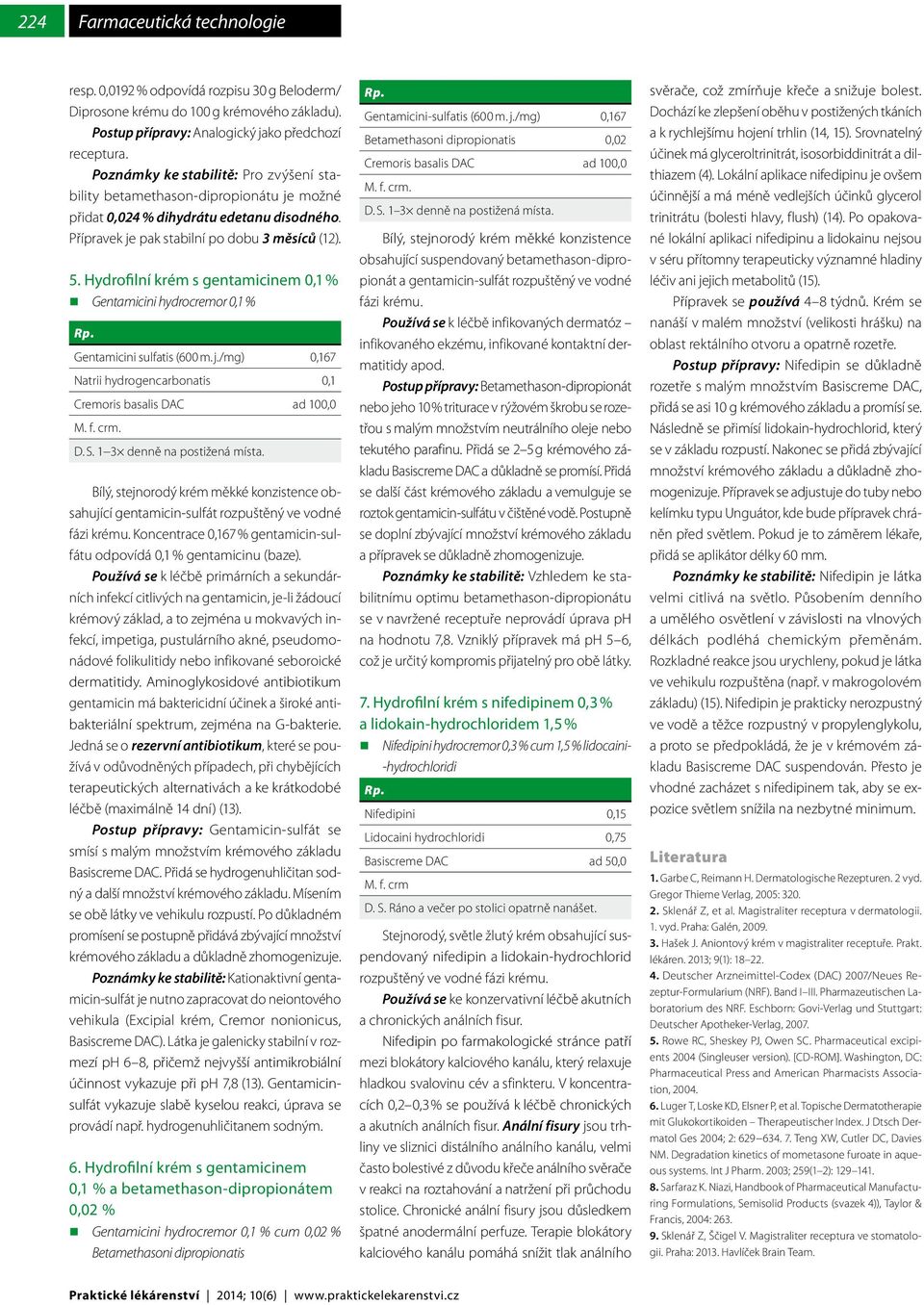 Hydrofilní krém s gentamicinem 0,1 % Gentamicini hydrocremor 0,1 % Gentamicini sulfatis (600 m. j./mg) 0,167 Natrii hydrogencarbonatis 0,1 D. S. 1 3 denně na postižená místa.