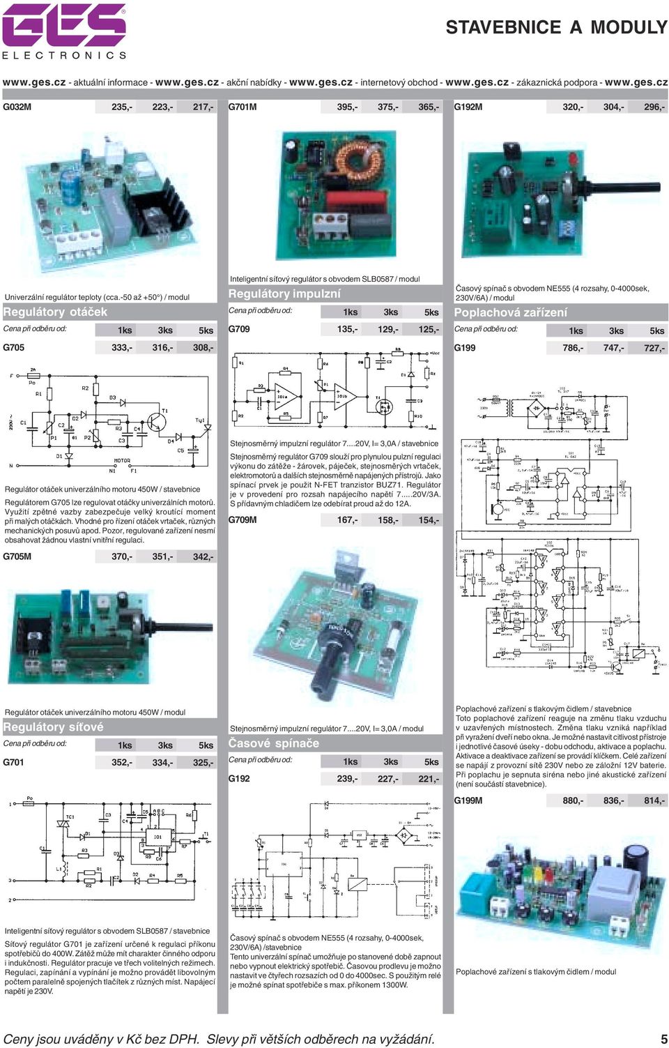 230V/6A) Poplachová zařízení G199 786,- 747,- 727,- Regulátor otáček univerzálního motoru 450W Regulátorem G705 lze regulovat otáčky univerzálních motorů.