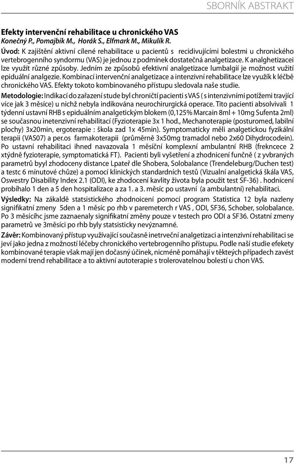 K analghetizacei lze využít různé způsoby. Jedním ze způsobů efektivní analgetizace lumbalgií je možnost vužití epiduální analgezie.