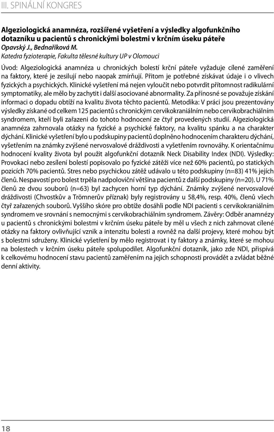 zmírňují. Přitom je potřebné získávat údaje i o vlivech fyzických a psychických.