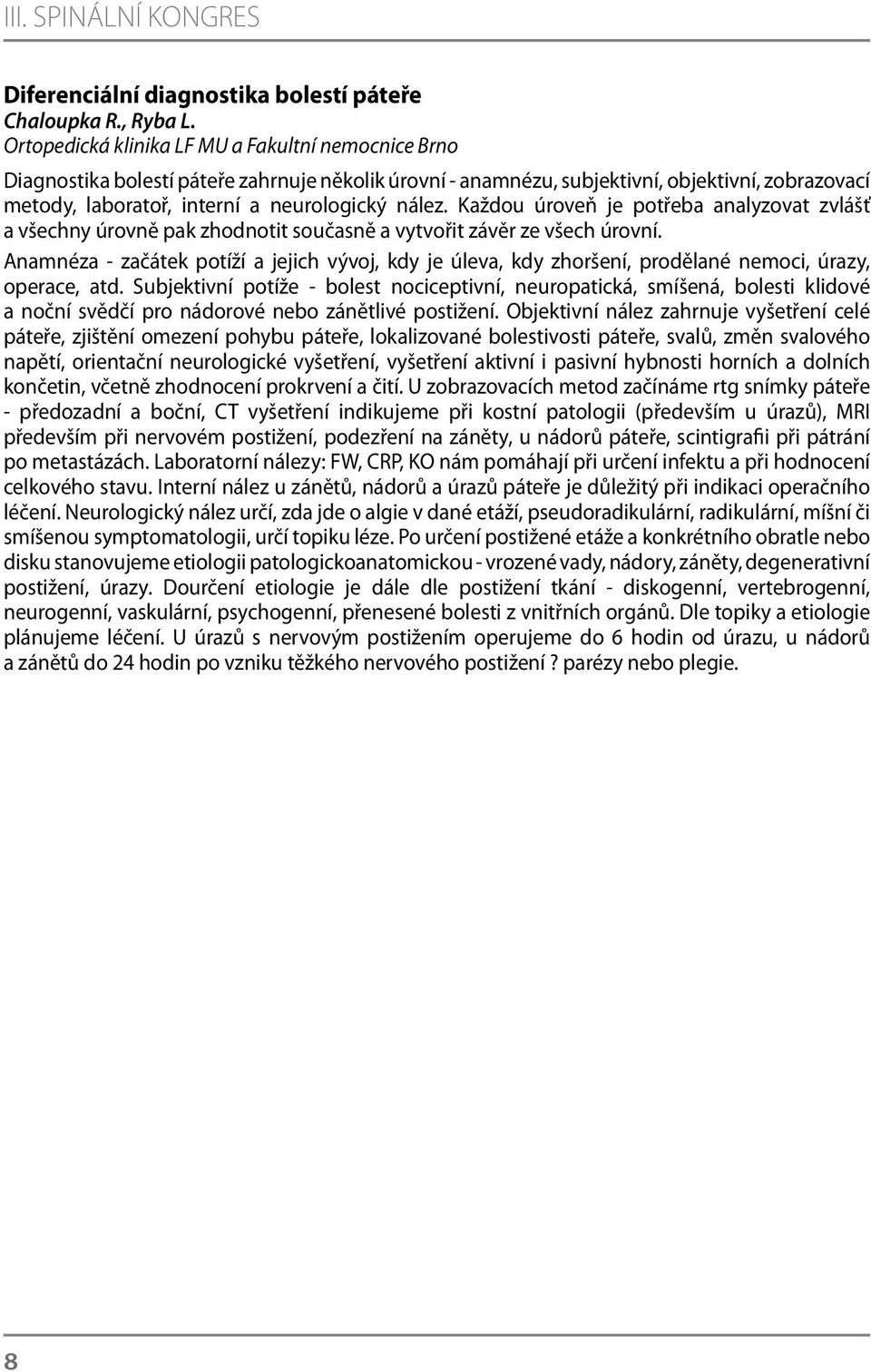 Každou úroveň je potřeba analyzovat zvlášť a všechny úrovně pak zhodnotit současně a vytvořit závěr ze všech úrovní.