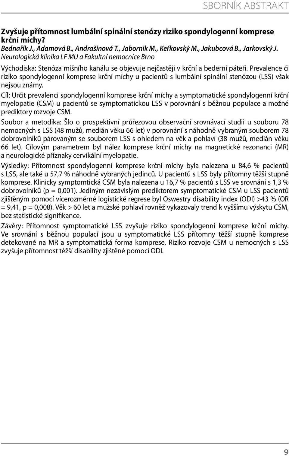 Prevalence či riziko spondylogenní komprese krční míchy u pacientů s lumbální spinální stenózou (LSS) však nejsou známy.