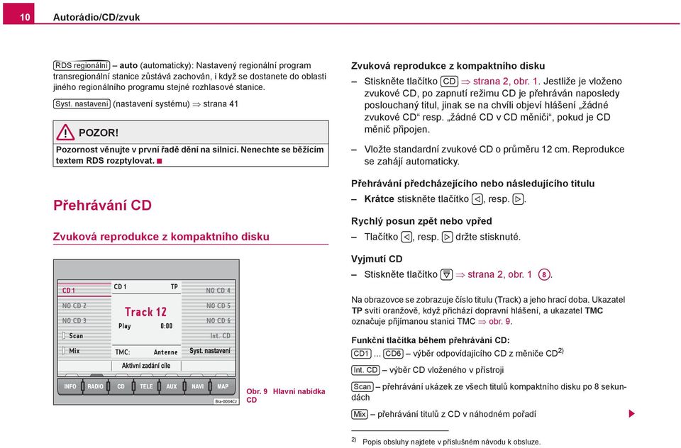 Přehrávání CD Zvuková reprodukce z kompaktního disku Zvuková reprodukce z kompaktního disku Stiskněte tlačítko CD strana 2, obr. 1.