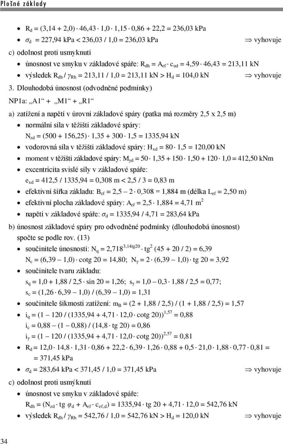 Dlouhodobá únosnost (odvodněné podmínky) NP1a: A1 + M1 + R1 a) zatížení a napětí v úrovni základové spáry (patka má rozměry 2,5 x 2,5 m) normální síla v těžišti základové spáry: N zd = (500 + 156,25)