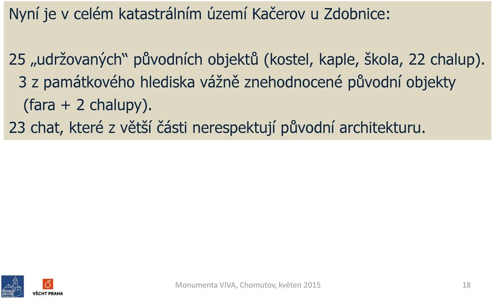 3 z památkového hlediska vážně znehodnocené původní objekty (fara + 2