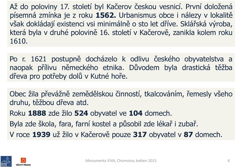 Po r. 1621 postupně docházelo k odlivu českého obyvatelstva a naopak přílivu německého etnika. Důvodem byla drastická těžba dřeva pro potřeby dolů v Kutné hoře.