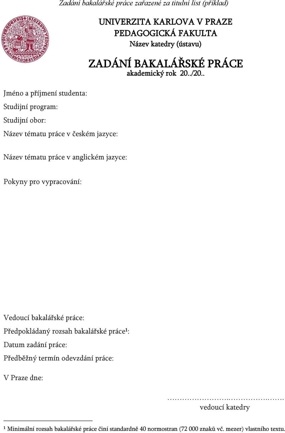 . Název tématu práce v anglickém jazyce: Pokyny pro vypracování: Vedoucí bakalářské práce: Předpokládaný rozsah bakalářské práce 1 : Datum zadání