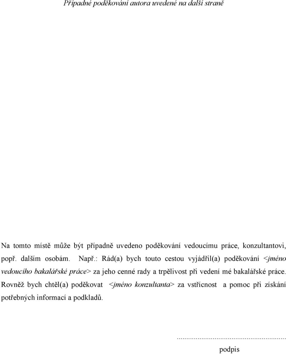 : Rád(a) bych touto cestou vyjádřil(a) poděkování <jméno vedoucího bakalářské práce> za jeho cenné rady a