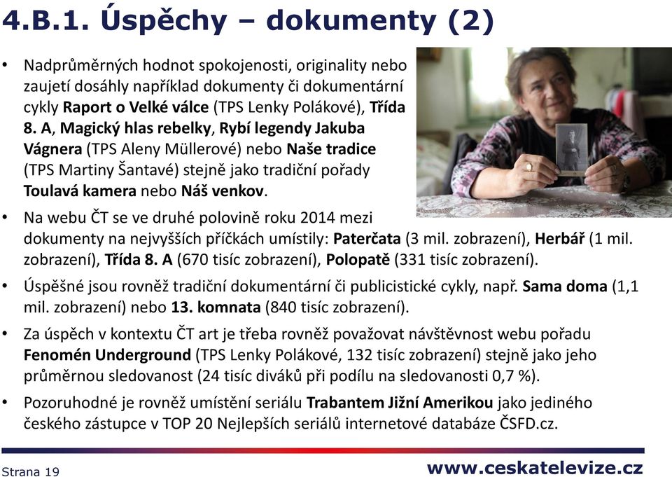 Na webu ČT se ve druhé polovině roku 2014 mezi dokumenty na nejvyšších příčkách umístily: Paterčata (3 mil. zobrazení), Herbář (1 mil. zobrazení), Třída 8.