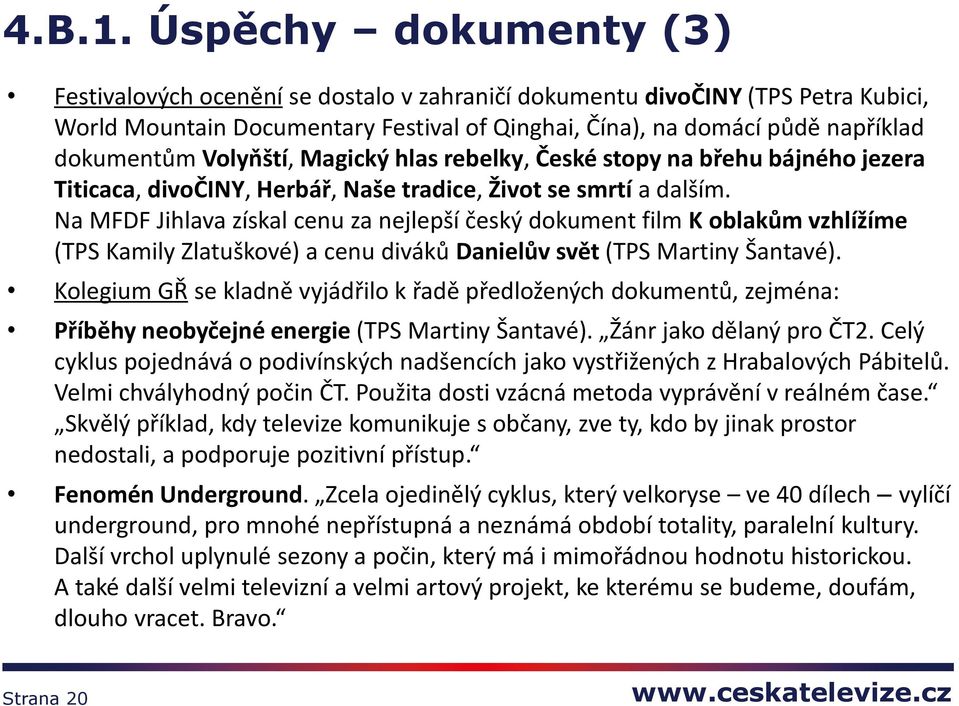 Volyňští, Magický hlas rebelky, České stopy na břehu bájného jezera Titicaca, divočiny, Herbář, Naše tradice, Život se smrtí a dalším.