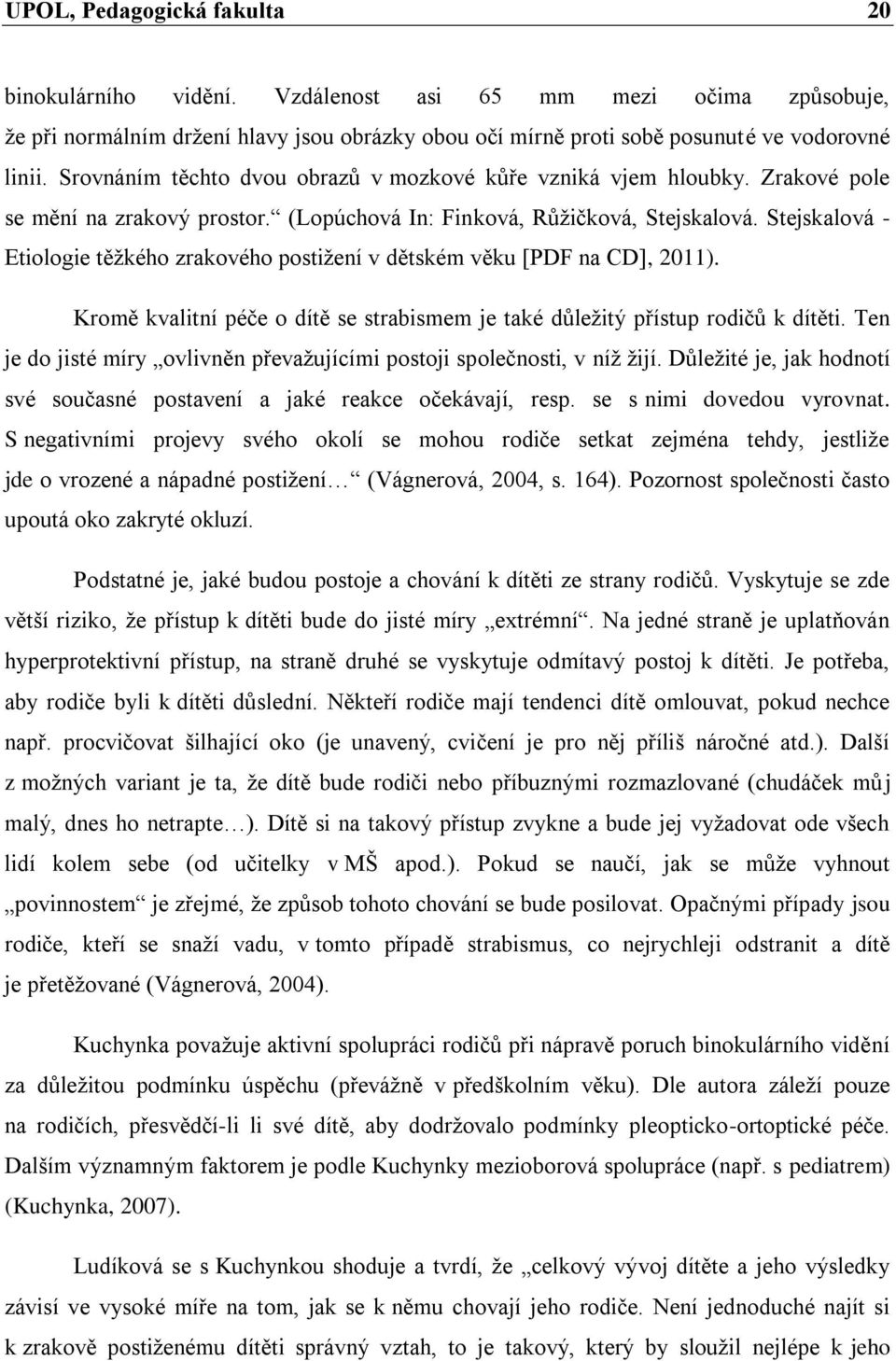 Stejskalová - Etiologie těžkého zrakového postižení v dětském věku [PDF na CD], 2011). Kromě kvalitní péče o dítě se strabismem je také důležitý přístup rodičů k dítěti.