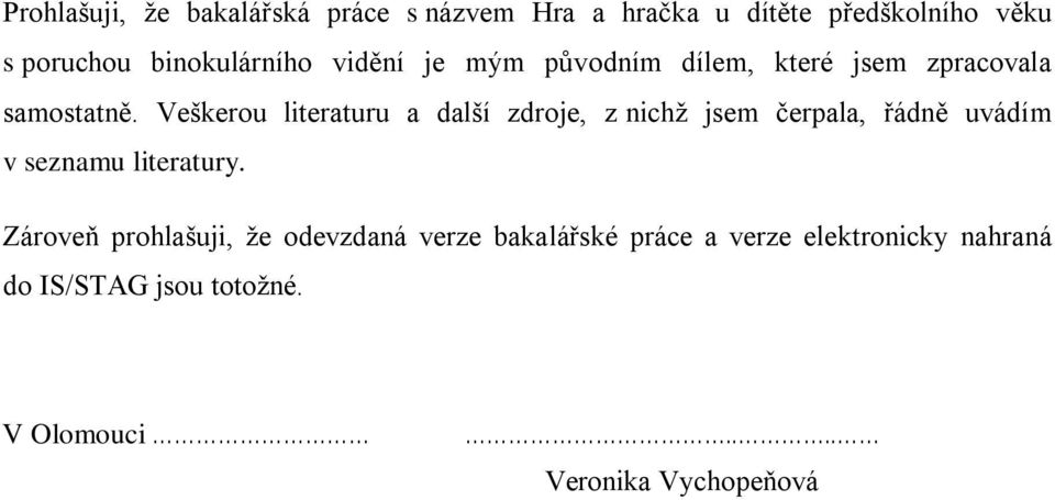 Veškerou literaturu a další zdroje, z nichž jsem čerpala, řádně uvádím v seznamu literatury.