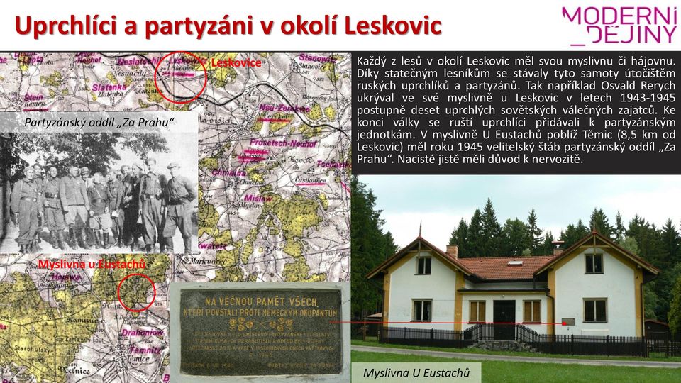 Tak například Osvald Rerych ukrýval ve své myslivně u Leskovic v letech 1943-1945 postupně deset uprchlých sovětských válečných zajatců.