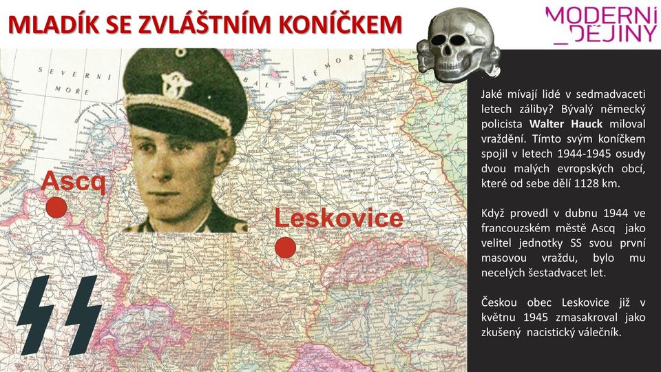 Tímto svým koníčkem spojil v letech 1944-1945 osudy dvou malých evropských obcí, které od sebe dělí 1128 km.