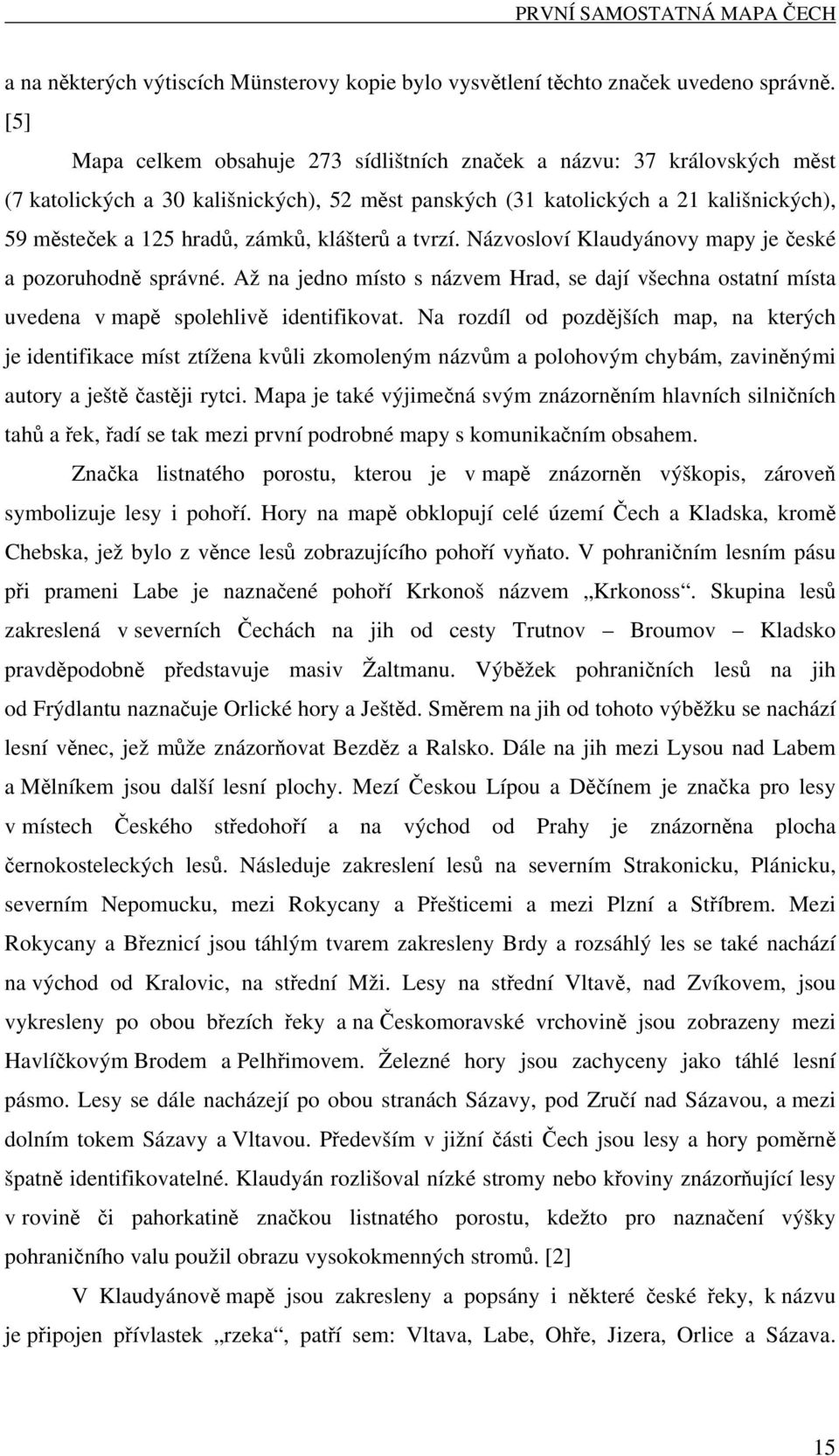 klášterů a tvrzí. Názvosloví Klaudyánovy mapy je české a pozoruhodně správné. Až na jedno místo s názvem Hrad, se dají všechna ostatní místa uvedena v mapě spolehlivě identifikovat.