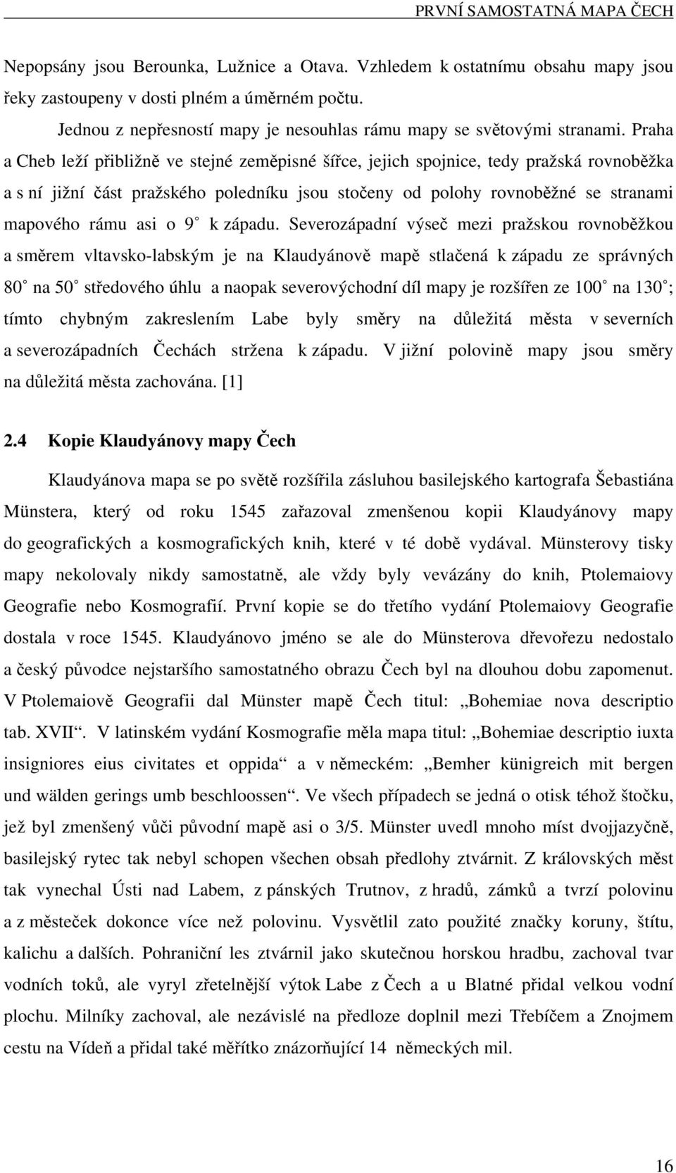 Praha a Cheb leží přibližně ve stejné zeměpisné šířce, jejich spojnice, tedy pražská rovnoběžka a s ní jižní část pražského poledníku jsou stočeny od polohy rovnoběžné se stranami mapového rámu asi o