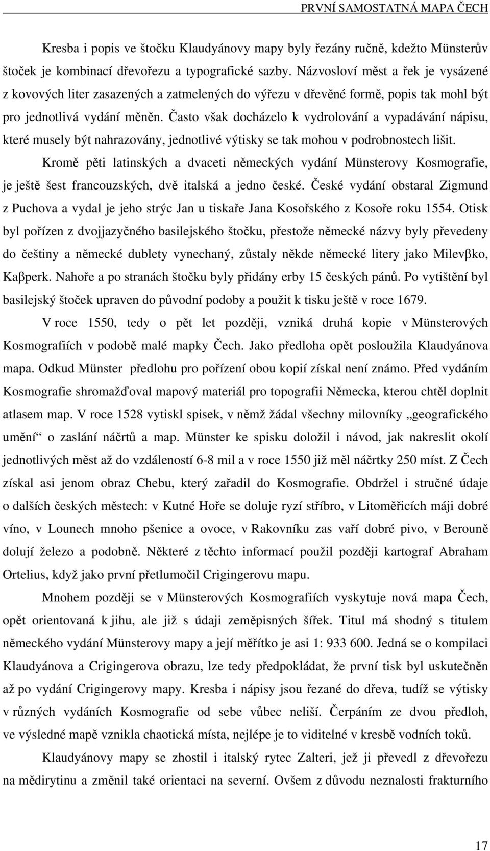 Často však docházelo k vydrolování a vypadávání nápisu, které musely být nahrazovány, jednotlivé výtisky se tak mohou v podrobnostech lišit.