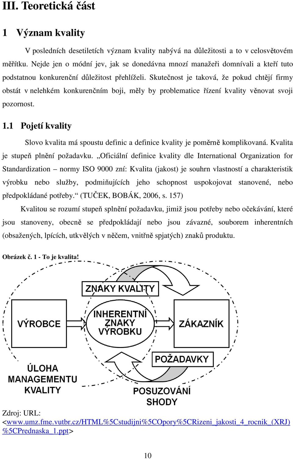 Skutečnost je taková, že pokud chtějí firmy obstát v nelehkém konkurenčním boji, měly by problematice řízení kvality věnovat svoji pozornost. 1.