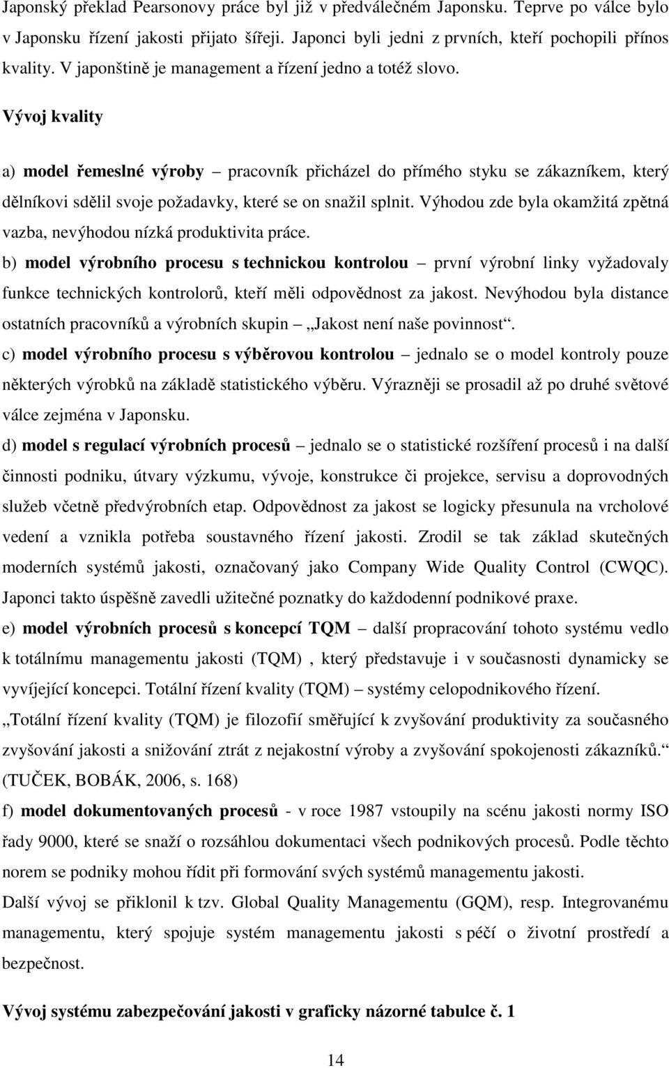 Vývoj kvality a) model řemeslné výroby pracovník přicházel do přímého styku se zákazníkem, který dělníkovi sdělil svoje požadavky, které se on snažil splnit.