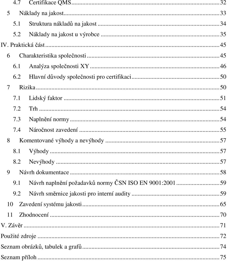 .. 55 8 Komentované výhody a nevýhody... 57 8.1 Výhody... 57 8.2 Nevýhody... 57 9 Návrh dokumentace... 58 9.1 Návrh naplnění požadavků normy ČSN ISO EN 9001:2001... 59 9.