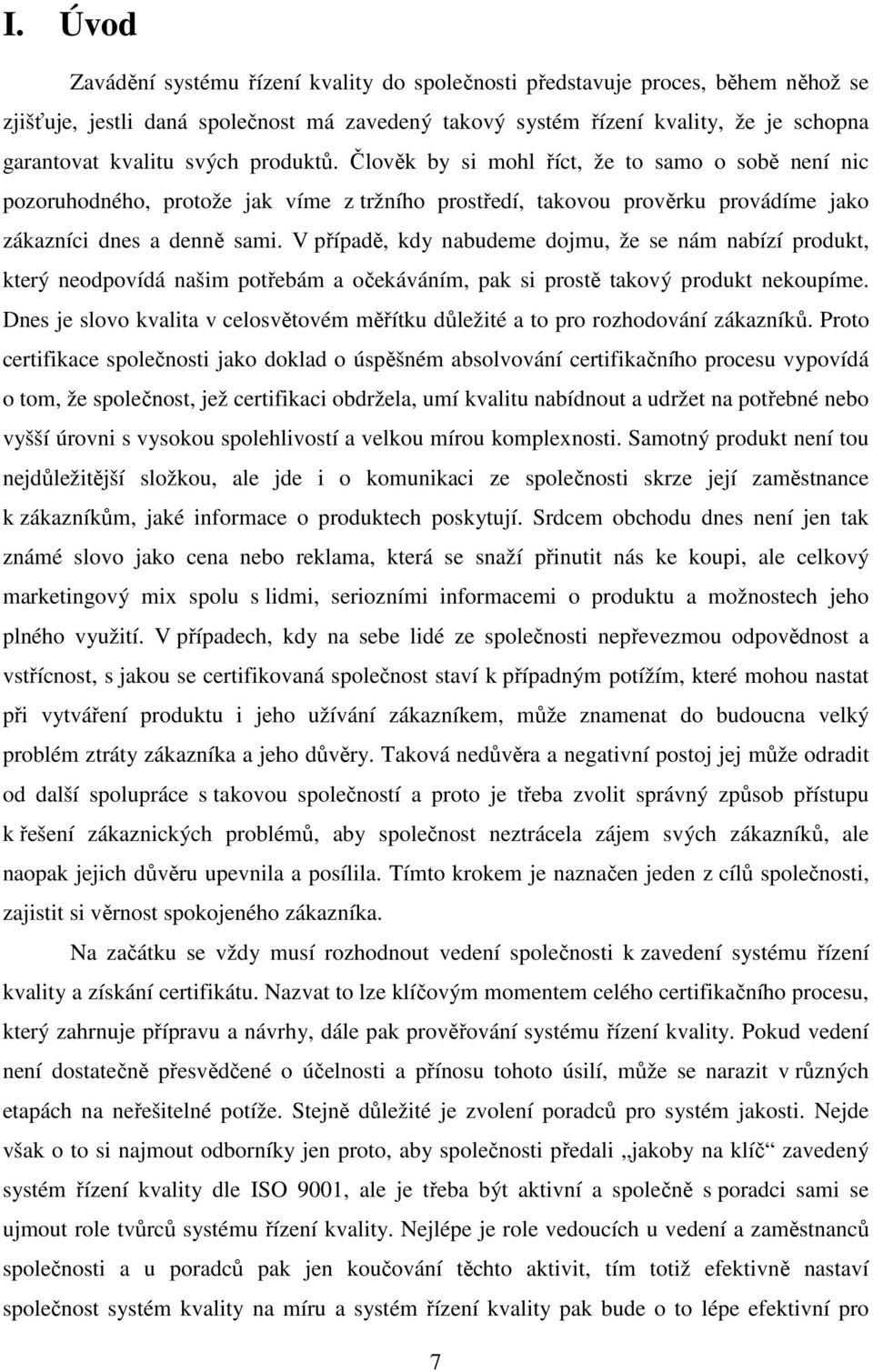 V případě, kdy nabudeme dojmu, že se nám nabízí produkt, který neodpovídá našim potřebám a očekáváním, pak si prostě takový produkt nekoupíme.