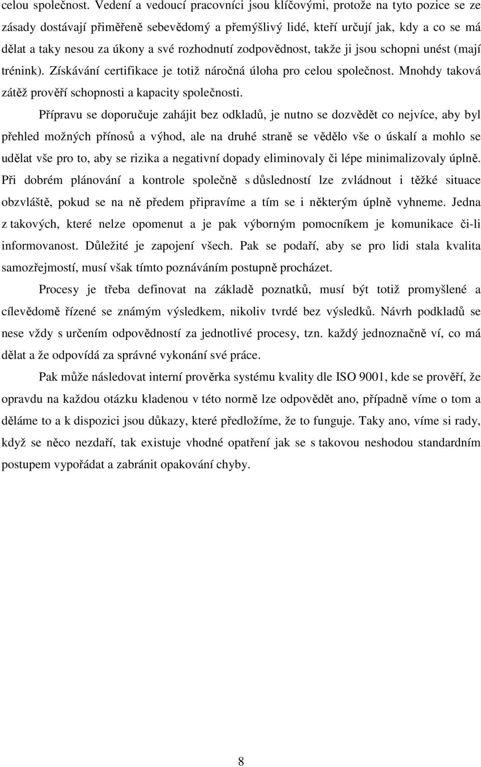 rozhodnutí zodpovědnost, takže ji jsou schopni unést (mají trénink). Získávání certifikace je totiž náročná úloha pro  Mnohdy taková zátěž prověří schopnosti a kapacity společnosti.