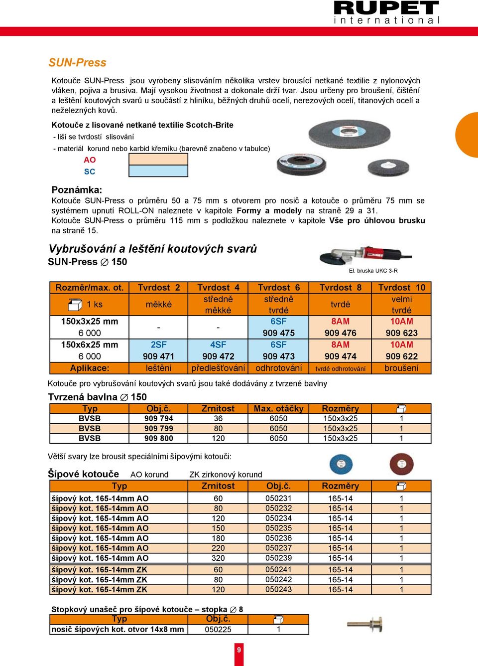 Kotouče z lisované netkané textílie Scotch-Brite - liší se tvrdostí slisování - materiál korund nebo karbid křemíku (barevně značeno v tabulce) AO SC Poznámka: Kotouče SUN-Press o průměru 50 a 75 mm