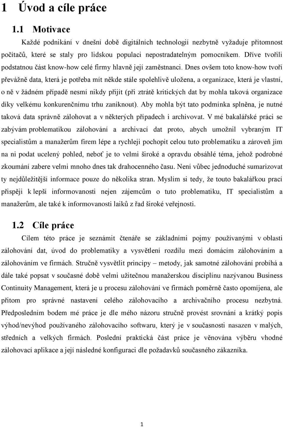 Dnes ovšem toto know-how tvoří převážně data, která je potřeba mít někde stále spolehlivě uložena, a organizace, která je vlastní, o ně v žádném případě nesmí nikdy přijít (při ztrátě kritických dat