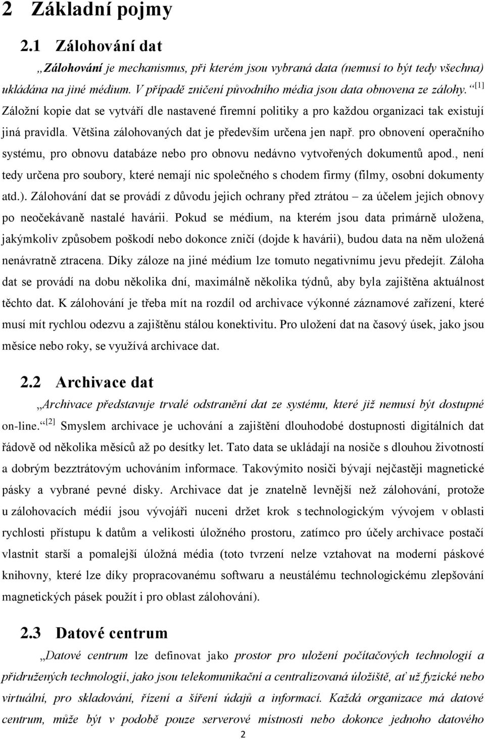 Většina zálohovaných dat je především určena jen např. pro obnovení operačního systému, pro obnovu databáze nebo pro obnovu nedávno vytvořených dokumentů apod.