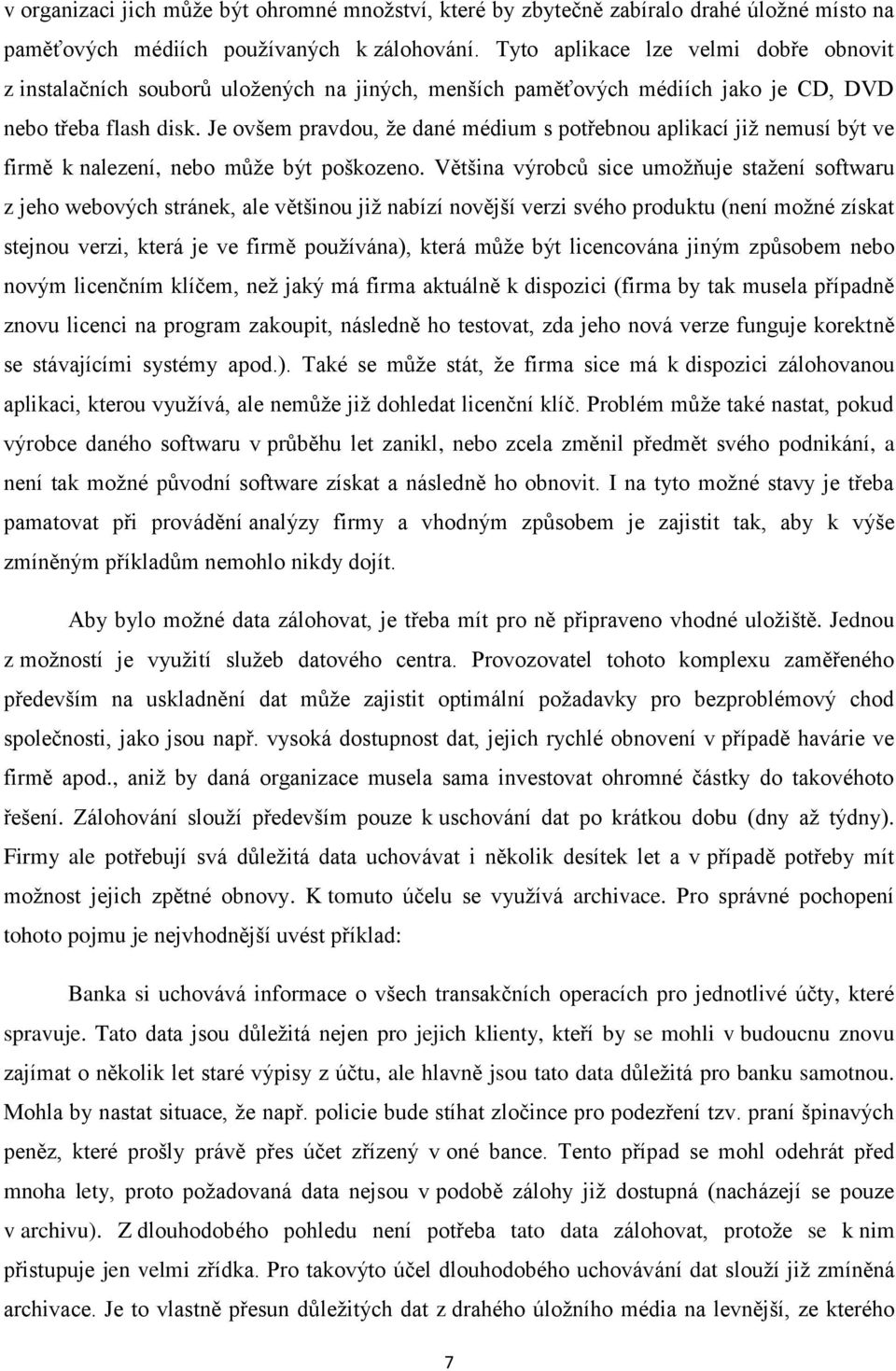 Je ovšem pravdou, že dané médium s potřebnou aplikací již nemusí být ve firmě k nalezení, nebo může být poškozeno.