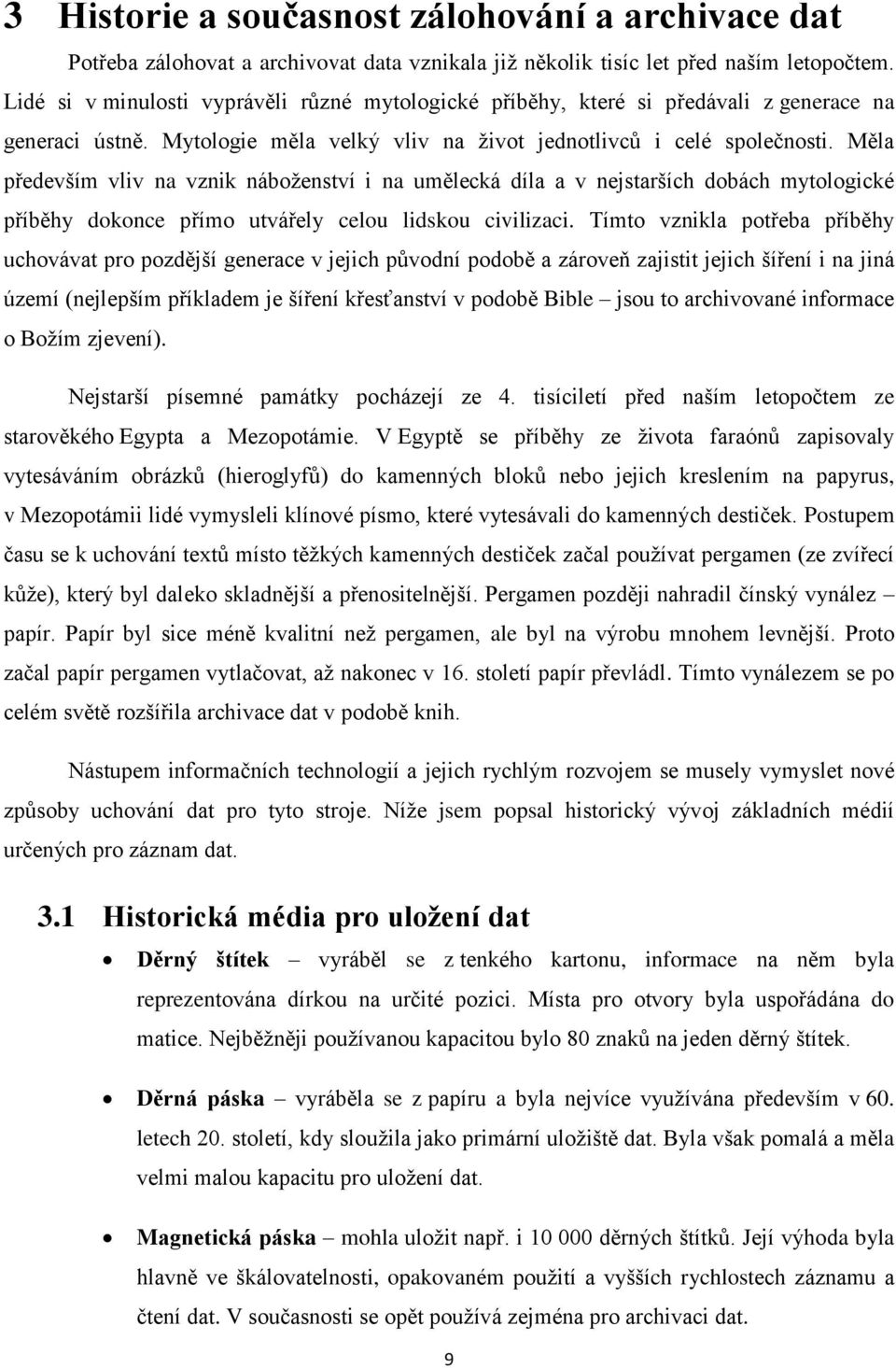 Měla především vliv na vznik náboženství i na umělecká díla a v nejstarších dobách mytologické příběhy dokonce přímo utvářely celou lidskou civilizaci.