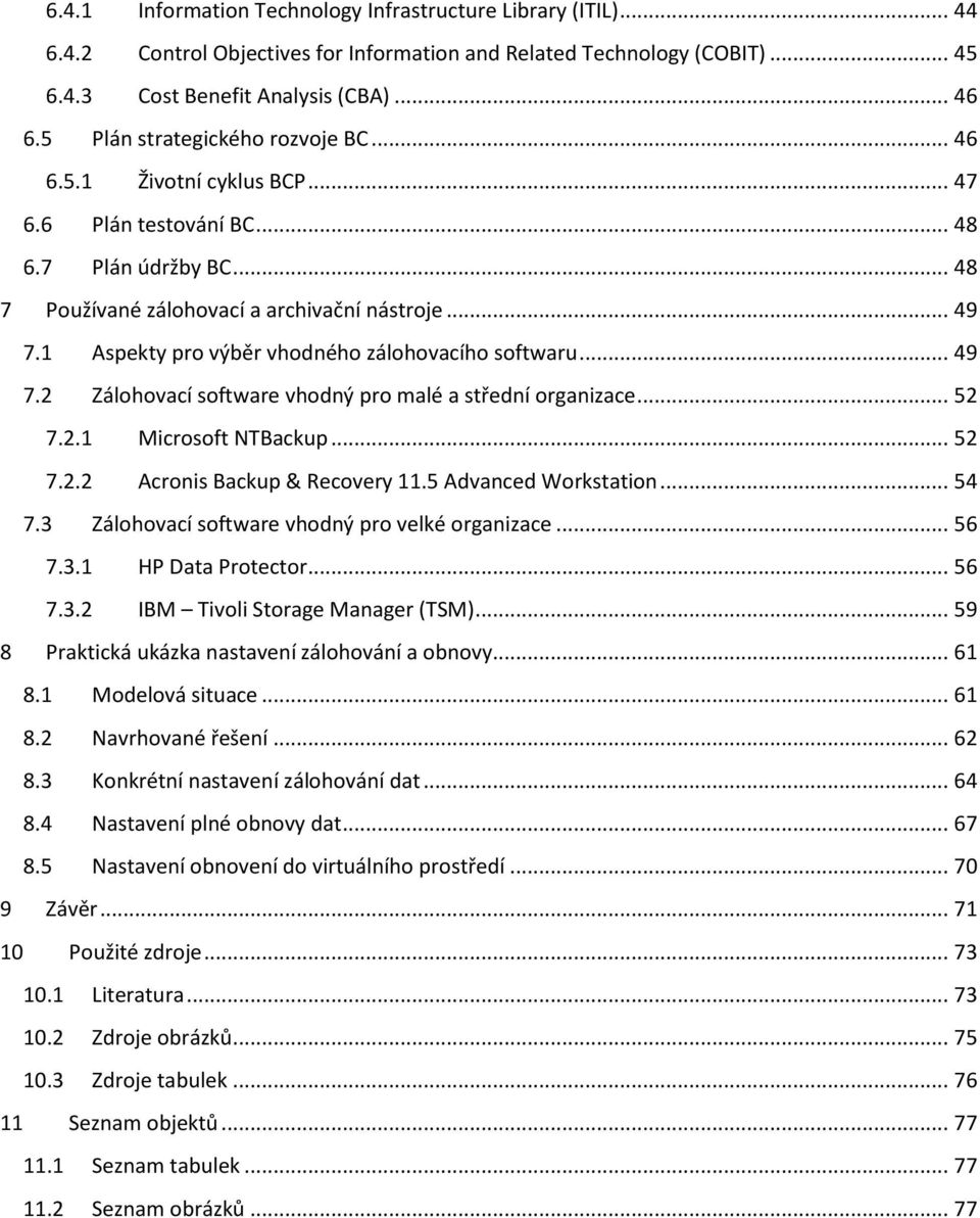 1 Aspekty pro výběr vhodného zálohovacího softwaru... 49 7.2 Zálohovací software vhodný pro malé a střední organizace... 52 7.2.1 Microsoft NTBackup... 52 7.2.2 Acronis Backup & Recovery 11.