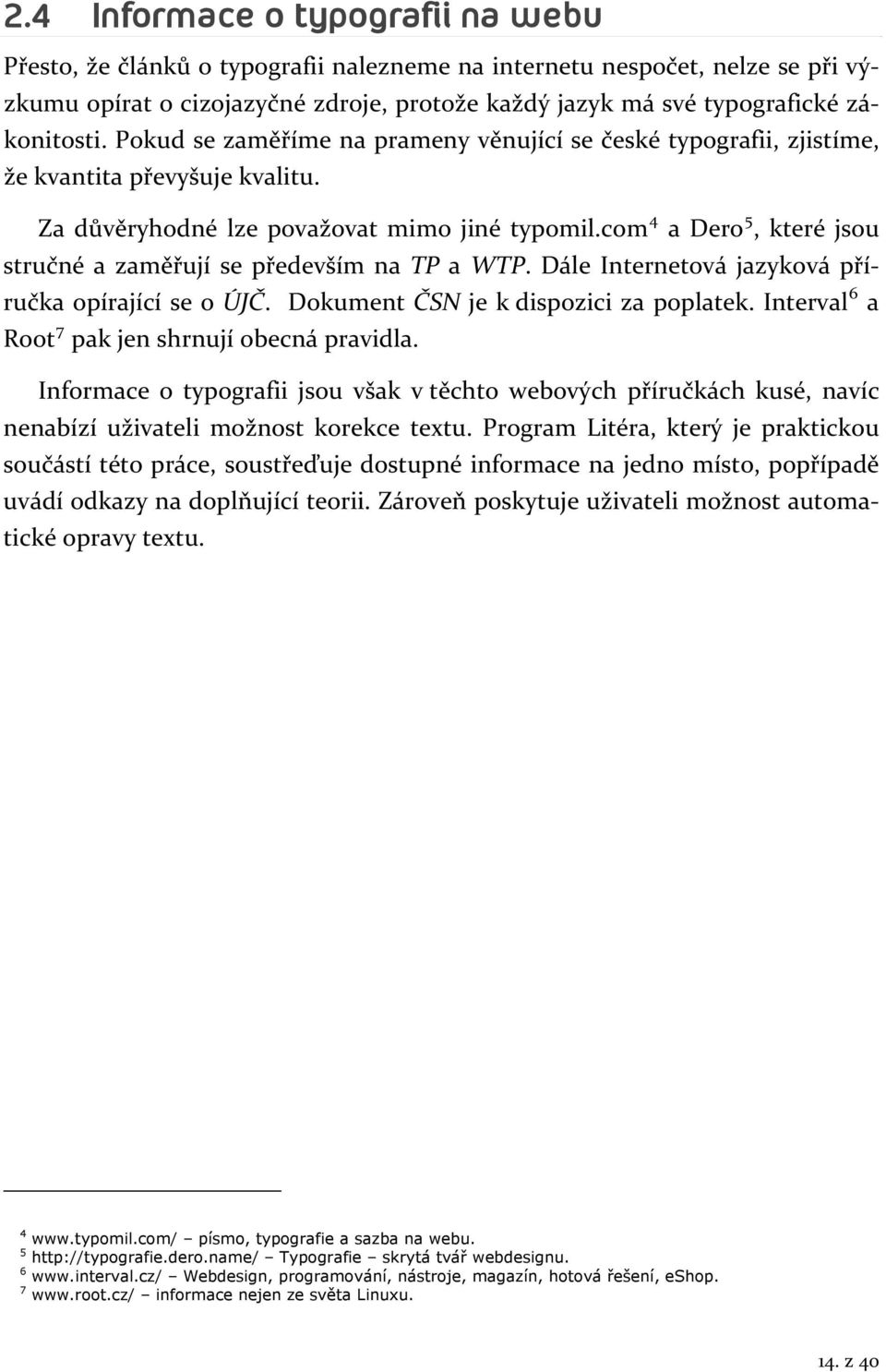 com 4 a Dero 5, které jsou stručné a zaměřují se především na TP a WTP. Dále Internetová jazyková příručka opírající se o ÚJČ. Dokument ČSN je k dispozici za poplatek.