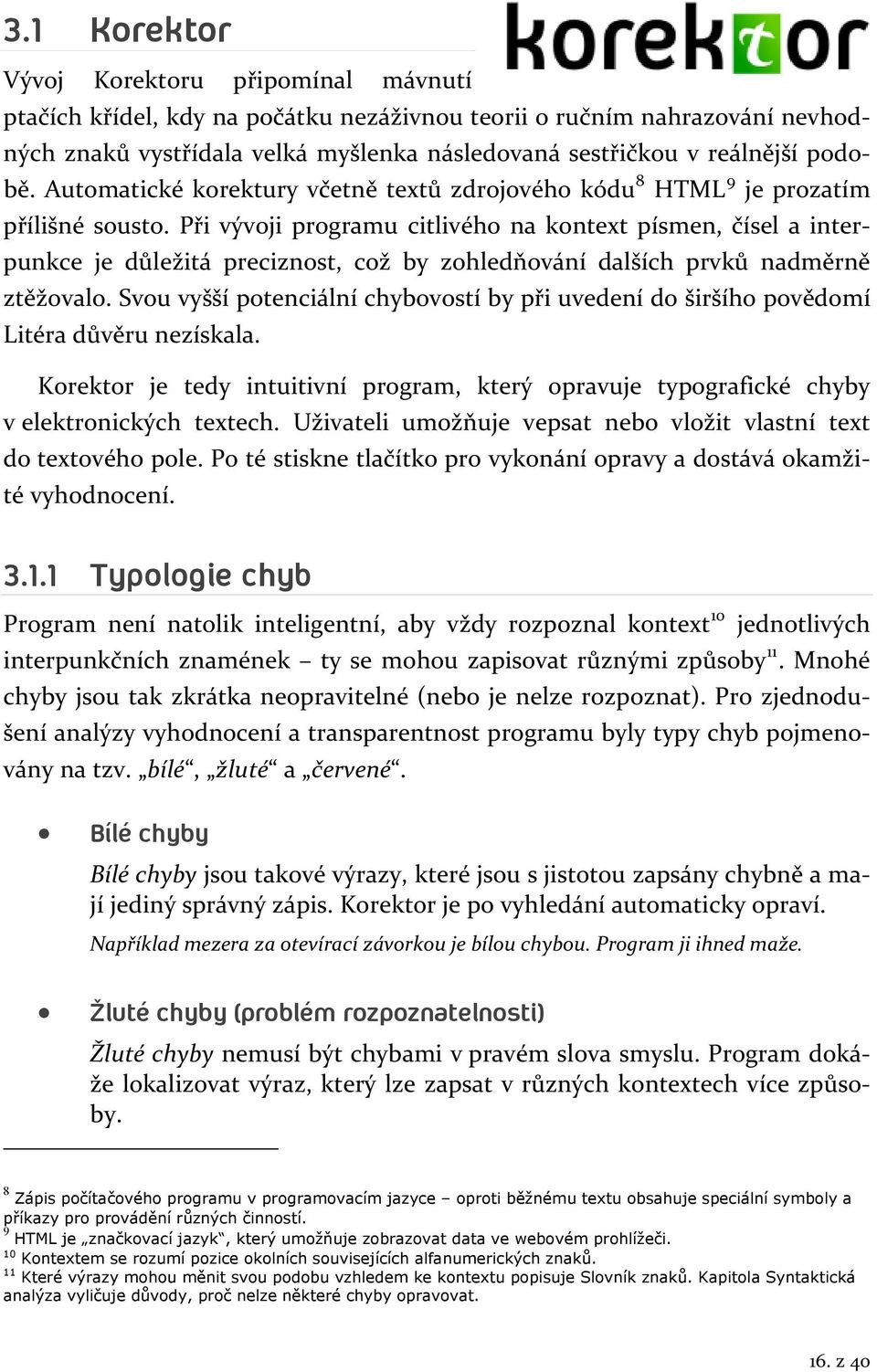 Při vývoji programu citlivého na kontext písmen, čísel a interpunkce je důležitá preciznost, což by zohledňování dalších prvků nadměrně ztěžovalo.