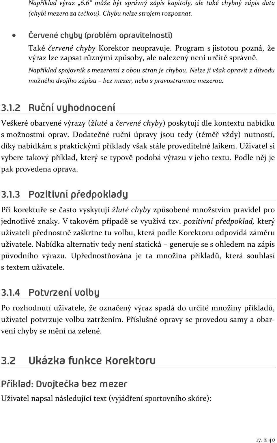 Například spojovník s mezerami z obou stran je chybou. Nelze ji však opravit z důvodu možného dvojího zápisu bez mezer, nebo s pravostrannou mezerou. 3.1.