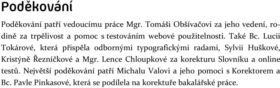 Lucii Tokárové, která přispěla odbornými typografickými radami, Sylvii Huškové, Kristýně Řezníčkové a Mgr.