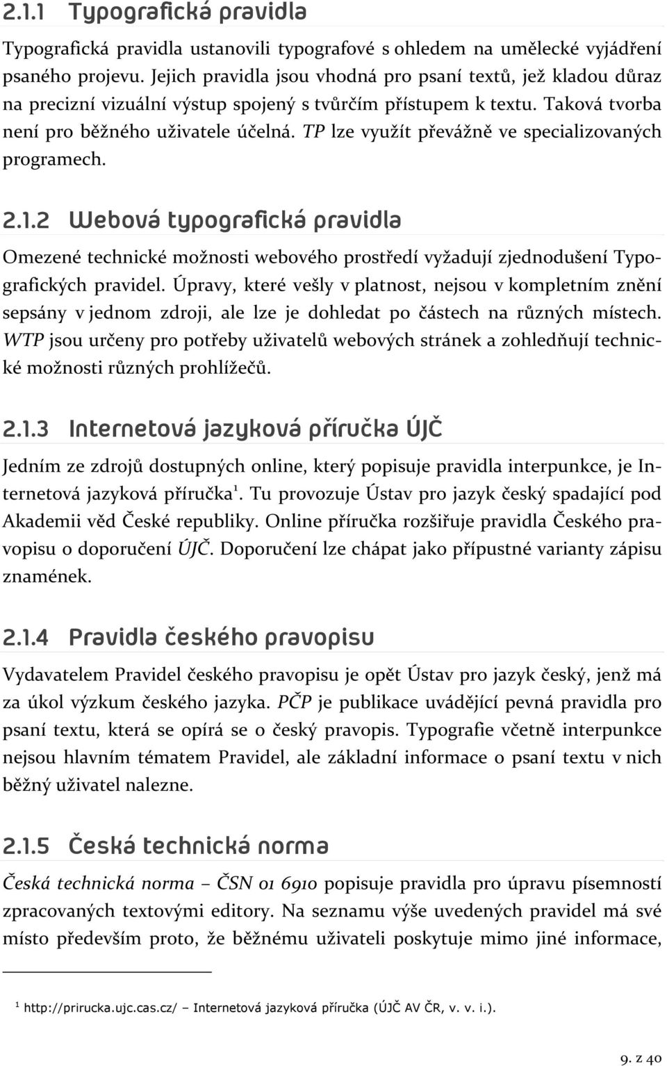 TP lze využít převážně ve specializovaných programech. 2.1.2 Webová typografická pravidla Omezené technické možnosti webového prostředí vyžadují zjednodušení Typografických pravidel.