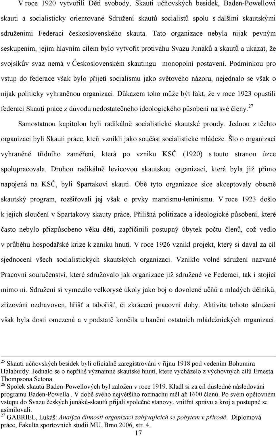 Tato organizace nebyla nijak pevným seskupením, jejím hlavním cílem bylo vytvořit protiváhu Svazu Junáků a skautů a ukázat, že svojsíkův svaz nemá v Československém skautingu monopolní postavení.