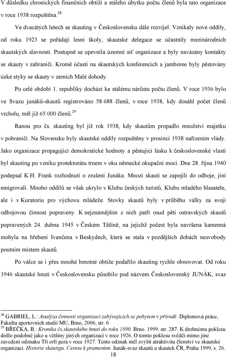 Postupně se upevnila územní síť organizace a byly navázány kontakty se skauty v zahraničí. Kromě účasti na skautských konferencích a jamboree byly pěstovány úzké styky se skauty v zemích Malé dohody.