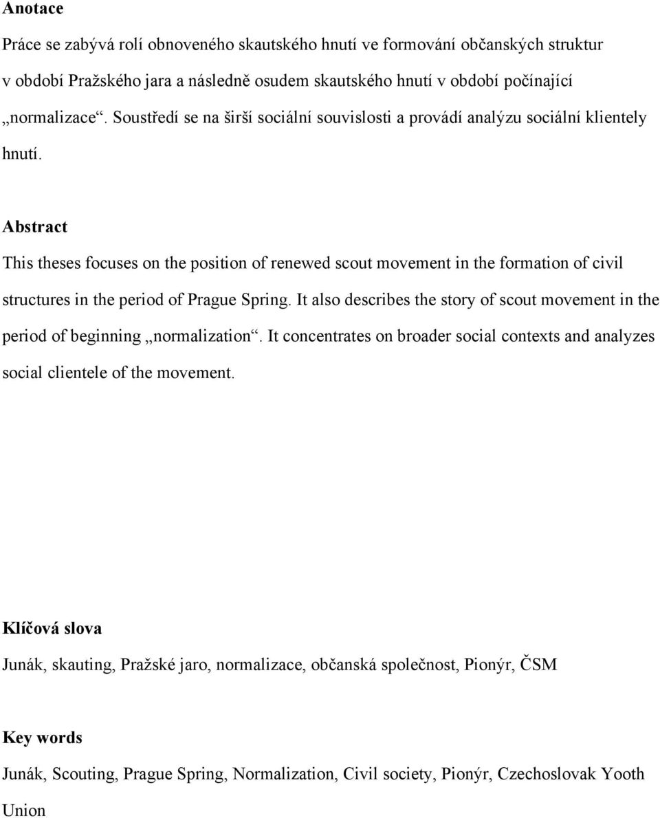 Abstract This theses focuses on the position of renewed scout movement in the formation of civil structures in the period of Prague Spring.