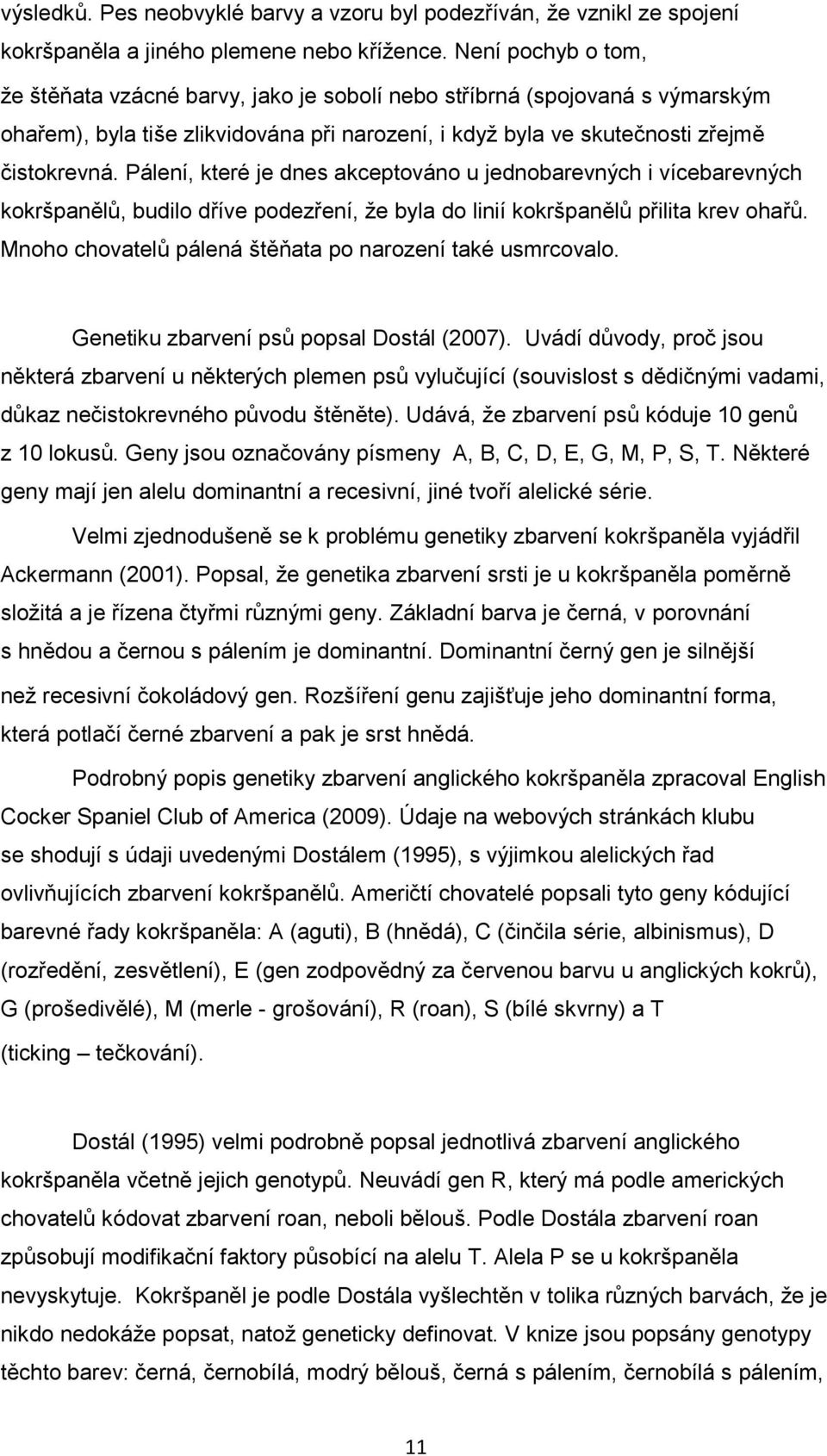 Pálení, které je dnes akceptováno u jednobarevných i vícebarevných kokršpanělů, budilo dříve podezření, ţe byla do linií kokršpanělů přilita krev ohařů.