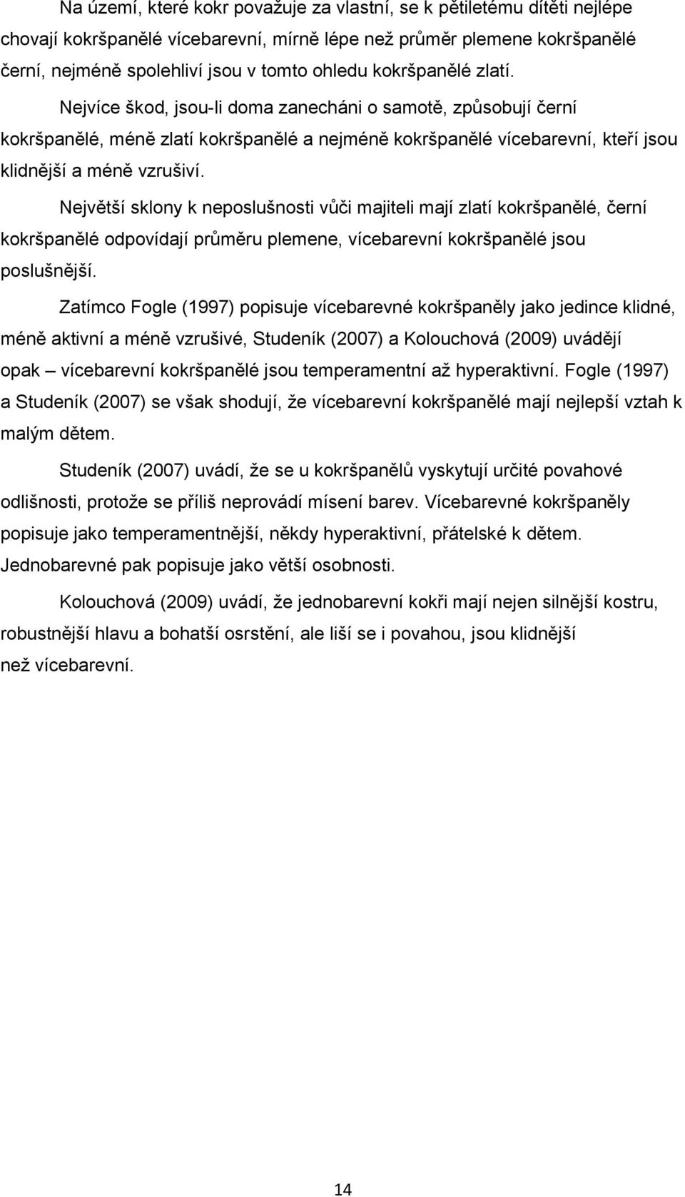 Největší sklony k neposlušnosti vůči majiteli mají zlatí kokršpanělé, černí kokršpanělé odpovídají průměru plemene, vícebarevní kokršpanělé jsou poslušnější.